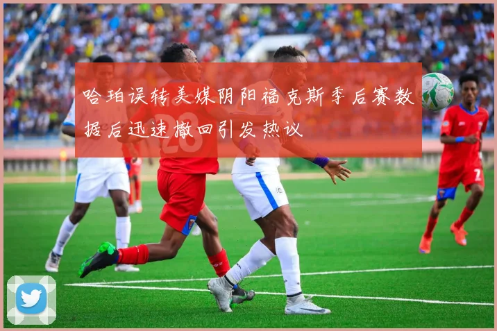 哈珀误转美媒阴阳福克斯季后赛数据后迅速撤回引发热议